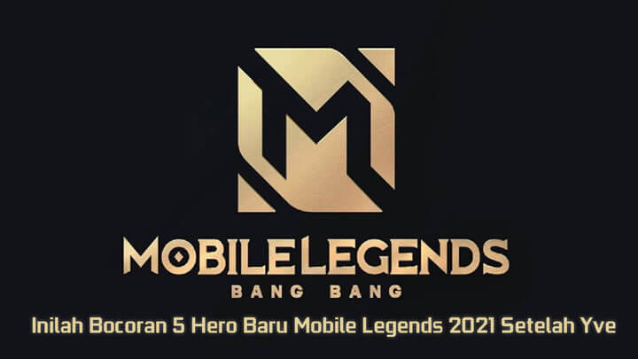 Bocoran 5 Hero Baru Mobile Legends 2021 Setelah Yve