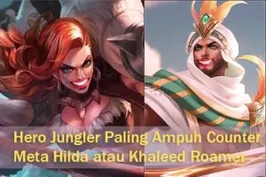 Hero Jungler Paling Ampuh Counter Meta Hilda atau Khaleed Roamer